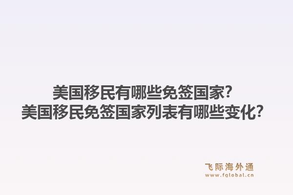美国移民有哪些免签国家?美国移民免签国家列表有哪些变化?1.jpg