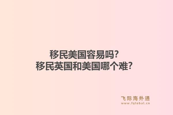 移民美国容易吗?移民英国和美国哪个难?1.jpg