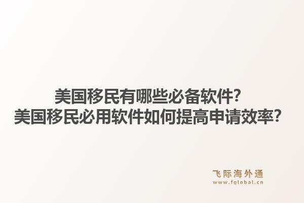 美国移民有哪些必备软件？美国移民必用软件如何提高申请效率？1.jpg