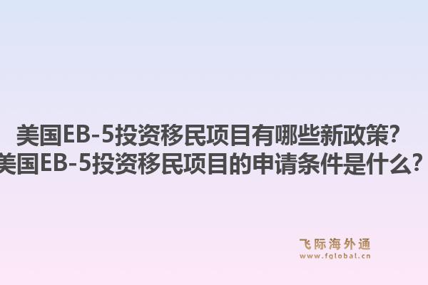 美国EB-5投资移民项目有哪些新政策?美国EB-5投资移民项目的申请条件是什么?1.jpg