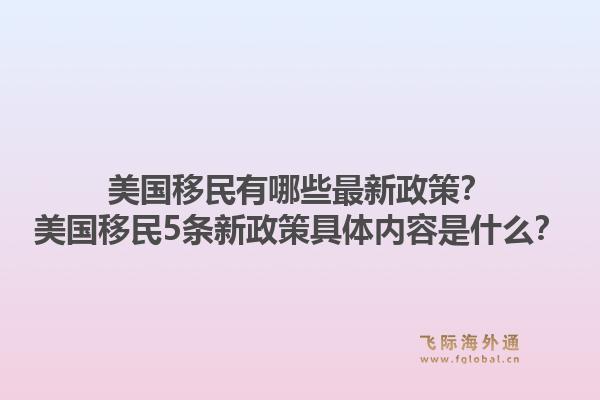 美国移民有哪些最新政策?美国移民5条新政策具体内容是什么?1.jpg
