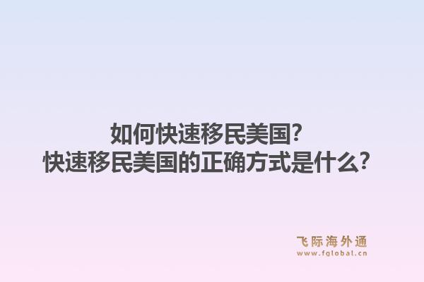 如何快速移民美国?快速移民美国的正确方式是什么?1.jpg