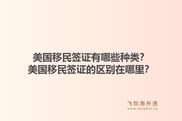 美国移民签证有哪些种类？美国移民签证的区别在哪里？1.jpg