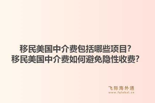 移民美国中介费包括哪些项目?移民美国中介费如何避免隐性收费?1.jpg