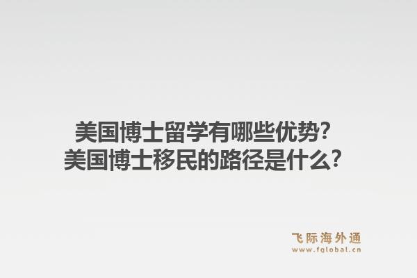 美国博士留学有哪些优势？美国博士移民的路径是什么？1.jpg