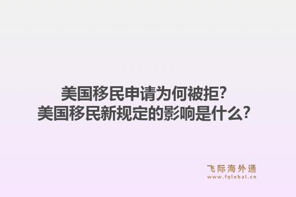 美国移民申请为何被拒?美国移民新规定的影响是什么?1.jpg