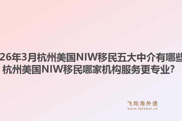 2026年3月杭州美国NIW移民五大中介有哪些？杭州美国NIW移民哪家机构服务更专业？