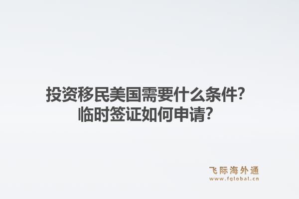 投资移民美国需要什么条件？临时签证如何申请？1.jpg