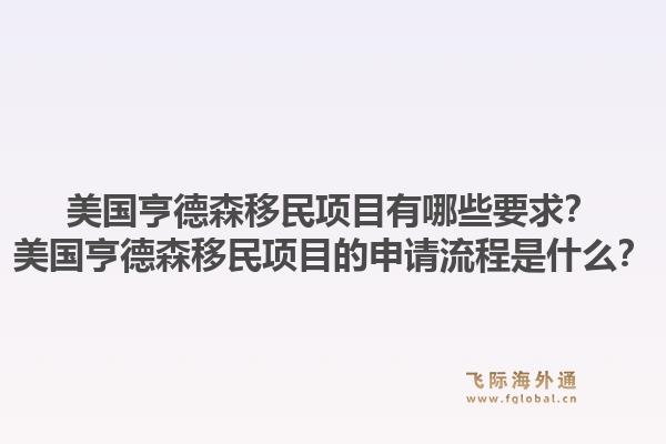 美国亨德森移民项目有哪些要求?美国亨德森移民项目的申请流程是什么?1.jpg