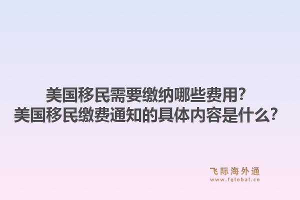 美国移民需要缴纳哪些费用？美国移民缴费通知的具体内容是什么？1.jpg