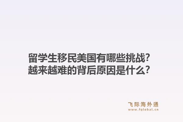 留学生移民美国有哪些挑战?越来越难的背后原因是什么?1.jpg
