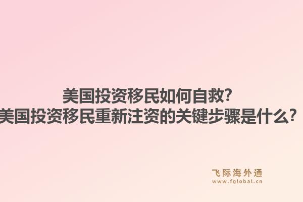 美国投资移民如何自救？美国投资移民重新注资的关键步骤是什么？1.jpg