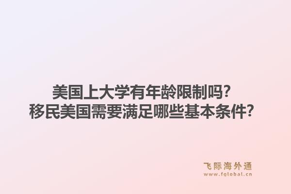 美国上大学有年龄限制吗？移民美国需要满足哪些基本条件？1.jpg