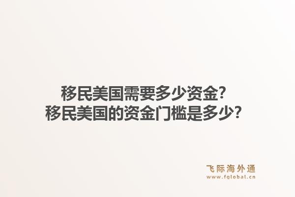 移民美国需要多少资金？移民美国的资金门槛是多少？1.jpg