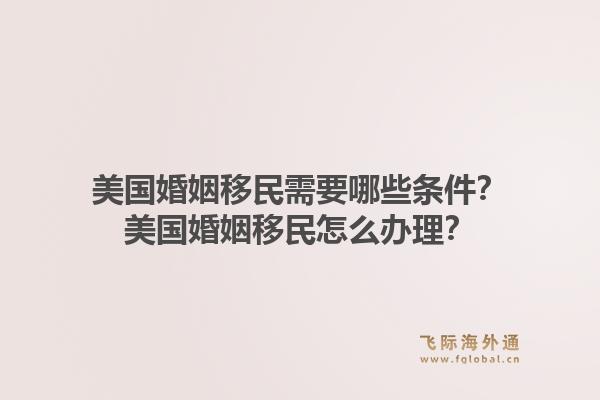 美国婚姻移民需要哪些条件？美国婚姻移民怎么办理？1.jpg