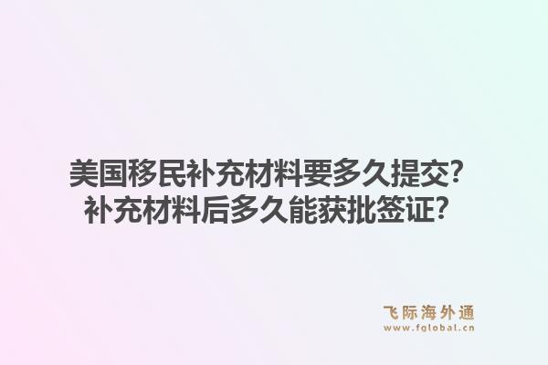 美国移民补充材料要多久提交？补充材料后多久能获批签证？1.jpg