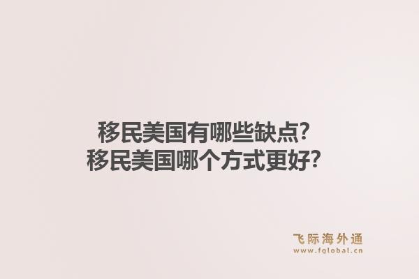 移民美国有哪些缺点?移民美国哪个方式更好?1.jpg