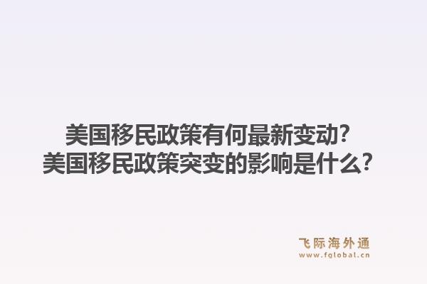 美国移民政策有何最新变动?美国移民政策突变的影响是什么?1.jpg