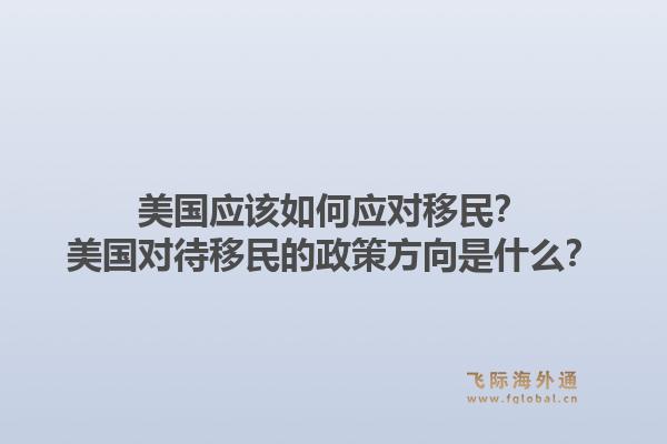 美国应该如何应对移民?美国对待移民的政策方向是什么?1.jpg