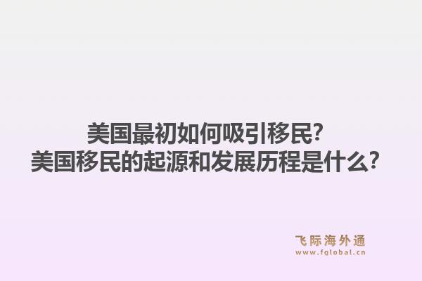 美国最初如何吸引移民？美国移民的起源和发展历程是什么？1.jpg