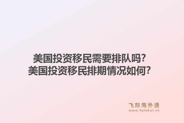 美国投资移民需要排队吗？美国投资移民排期情况如何？1.jpg