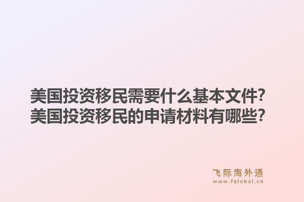 美国投资移民需要什么基本文件？美国投资移民的申请材料有哪些？1.jpg