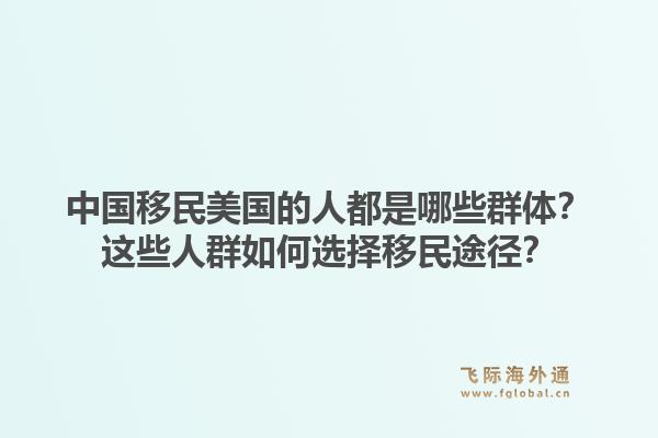 中国移民美国的人都是哪些群体?这些人群如何选择移民途径?1.jpg