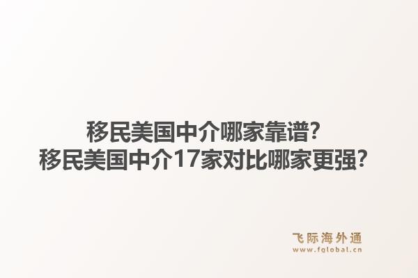 移民美国中介哪家靠谱?移民美国中介17家对比哪家更强?1.jpg