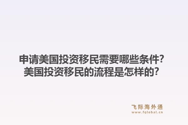 申请美国投资移民需要哪些条件？美国投资移民的流程是怎样的？1.jpg