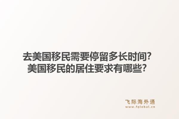 去美国移民需要停留多长时间?美国移民的居住要求有哪些?1.jpg