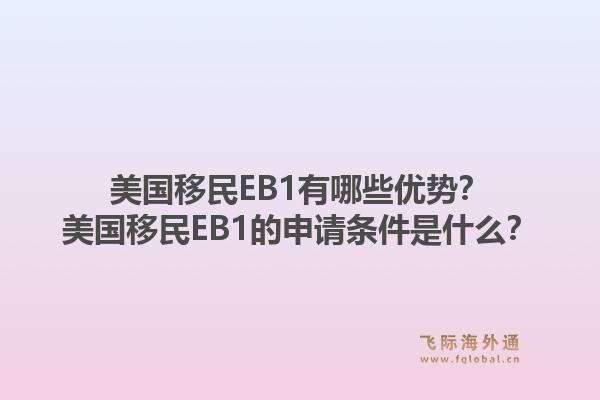 美国移民EB1有哪些优势？美国移民EB1的申请条件是什么？1.jpg