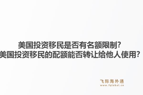 美国投资移民是否有名额限制?美国投资移民的配额能否转让给他人使用?1.jpg