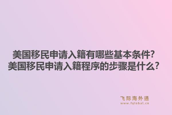 美国移民申请入籍有哪些基本条件？美国移民申请入籍程序的步骤是什么？1.jpg