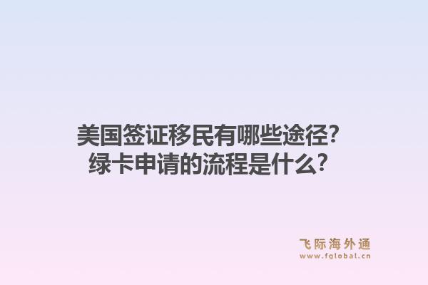 美国签证移民有哪些途径？绿卡申请的流程是什么？1.jpg