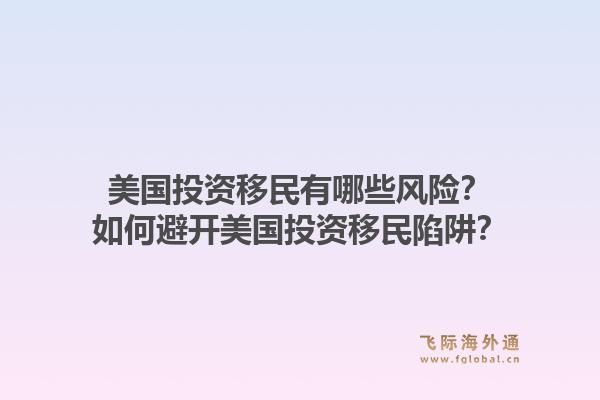 美国投资移民有哪些风险？如何避开美国投资移民陷阱？1.jpg