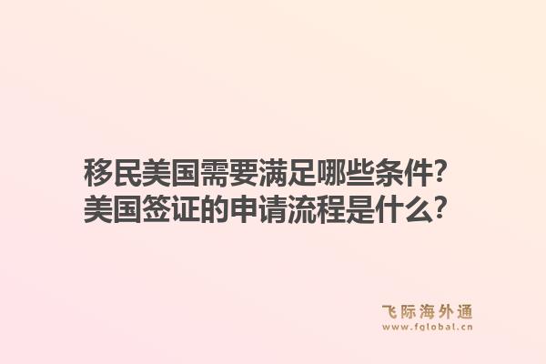 移民美国需要满足哪些条件？美国签证的申请流程是什么？1.jpg