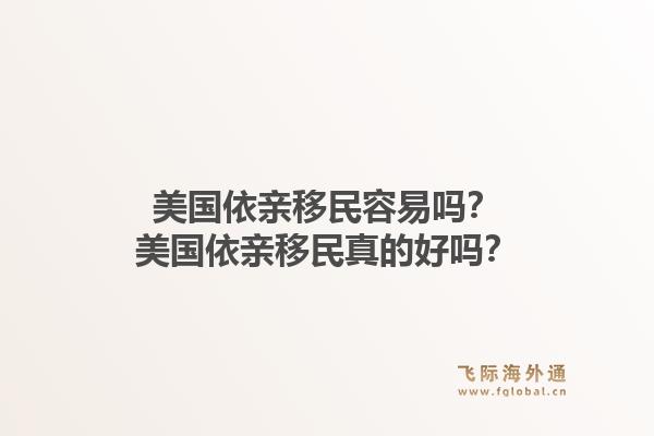 美国依亲移民容易吗？美国依亲移民真的好吗？1.jpg