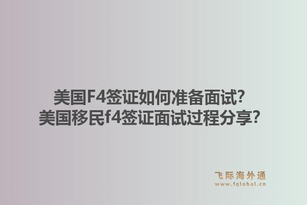 美国F4签证如何准备面试?美国移民f4签证面试过程分享?1.jpg