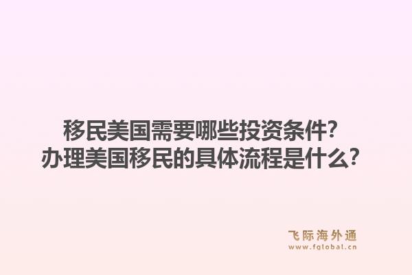 移民美国需要哪些投资条件？办理美国移民的具体流程是什么？1.jpg
