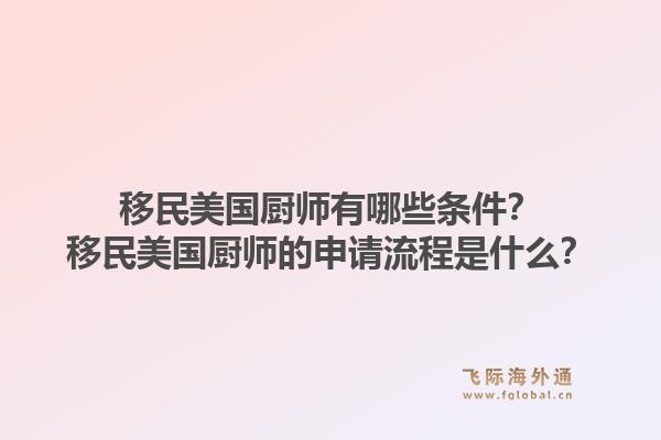 移民美国厨师有哪些条件?移民美国厨师的申请流程是什么?1.jpg
