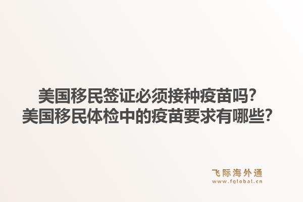 美国移民签证必须接种疫苗吗?美国移民体检中的疫苗要求有哪些?1.jpg