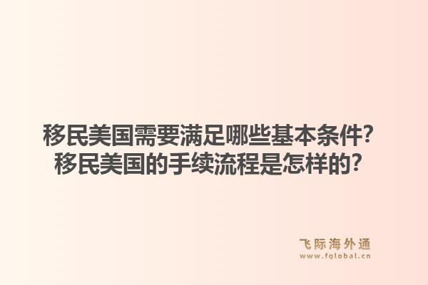移民美国需要满足哪些基本条件?移民美国的手续流程是怎样的?1.jpg