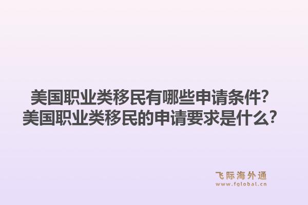 美国职业类移民有哪些申请条件？美国职业类移民的申请要求是什么？1.jpg