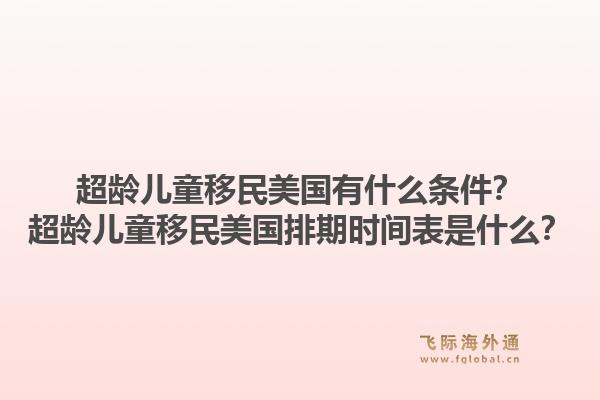 超龄儿童移民美国有什么条件？超龄儿童移民美国排期时间表是什么？1.jpg
