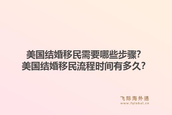 美国结婚移民需要哪些步骤？美国结婚移民流程时间有多久？1.jpg