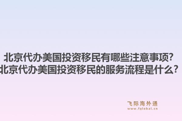 北京代办美国投资移民有哪些注意事项?北京代办美国投资移民的服务流程是什么?1.jpg