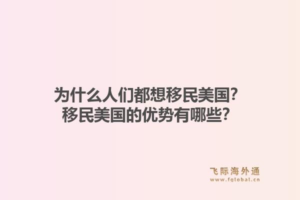为什么人们都想移民美国？移民美国的优势有哪些？1.jpg