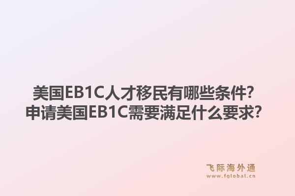 美国EB1C人才移民有哪些条件?申请美国EB1C需要满足什么要求?1.jpg