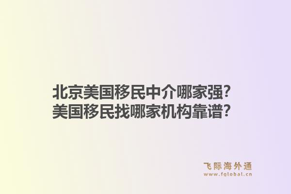北京美国移民中介哪家强？美国移民找哪家机构靠谱？1.jpg