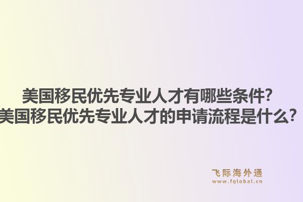 美国移民优先专业人才有哪些条件?美国移民优先专业人才的申请流程是什么?1.jpg
